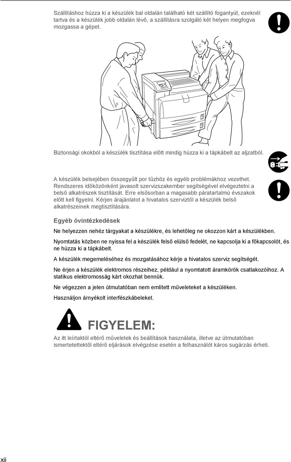 Rendszeres időközönként javasolt szervizszakember segítségével elvégeztetni a belső alkatrészek tisztítását. Erre elsősorban a magasabb páratartalmú évszakok előtt kell figyelni.