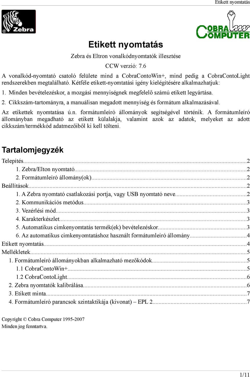 Cikkszám-tartományra, a manuálisan megadott mennyiség és formátum alkalmazásával. Az etikettek nyomtatása ú.n. formátumleíró állományok segítségével történik.