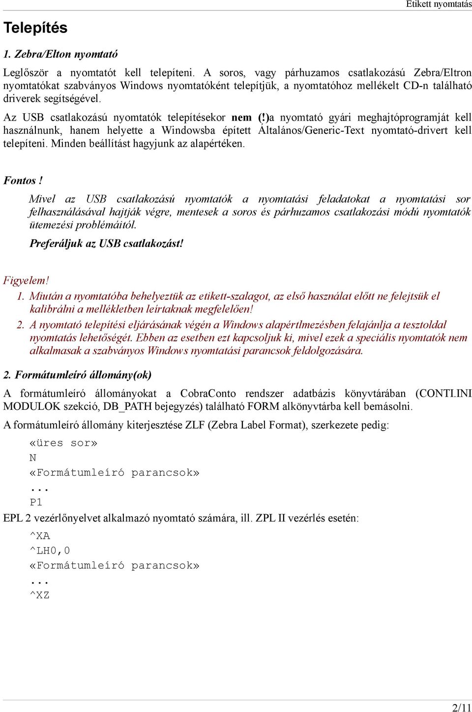 Az USB csatlakozású nyomtatók telepítésekor nem (!)a nyomtató gyári meghajtóprogramját kell használnunk, hanem helyette a Windowsba épített Általános/Generic-Text nyomtató-drivert kell telepíteni.