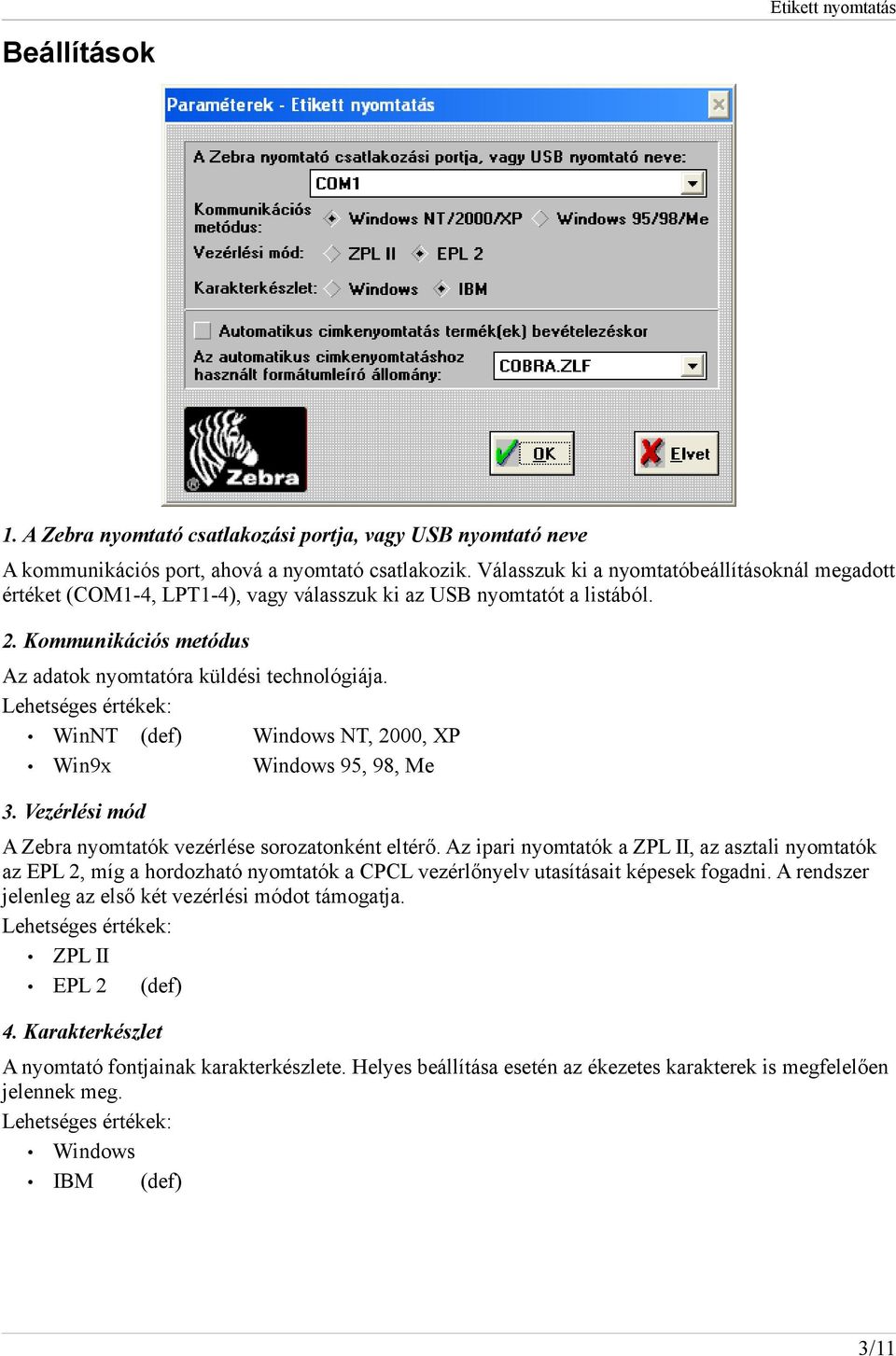 Lehetséges értékek: WinNT (def) Windows NT, 2000, XP Win9x Windows 95, 98, Me 3. Vezérlési mód A Zebra nyomtatók vezérlése sorozatonként eltérő.