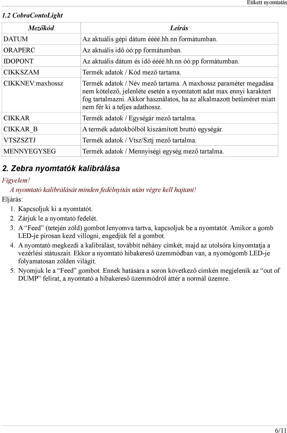 A maxhossz paraméter megadása nem kötelező, jelenléte esetén a nyomtatott adat max ennyi karaktert fog tartalmazni. Akkor használatos, ha az alkalmazott betűméret miatt nem fér ki a teljes adathossz.