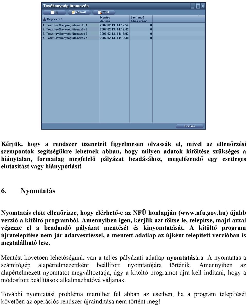 hu) újabb verzió a kitöltő programból. Amennyiben igen, kérjük azt töltse le, telepítse, majd azzal végezze el a beadandó pályázat mentését és kinyomtatását.