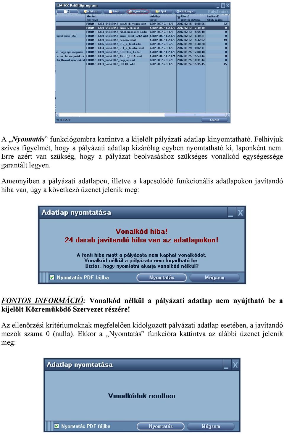 Amennyiben a pályázati adatlapon, illetve a kapcsolódó funkcionális adatlapokon javítandó hiba van, úgy a következő üzenet jelenik meg: FONTOS INFORMÁCIÓ: Vonalkód nélkül a