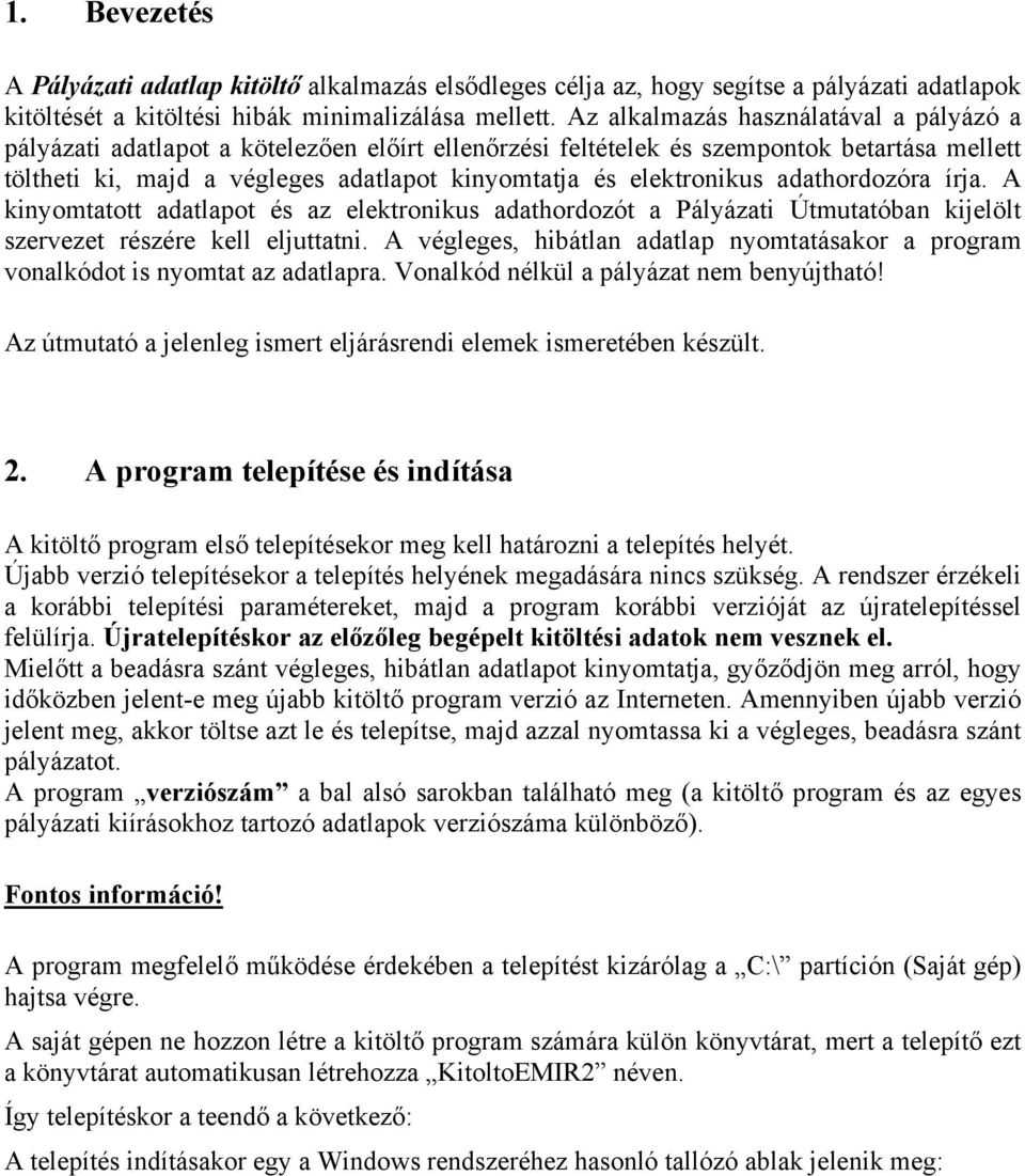 elektronikus adathordozóra írja. A kinyomtatott adatlapot és az elektronikus adathordozót a Pályázati Útmutatóban kijelölt szervezet részére kell eljuttatni.