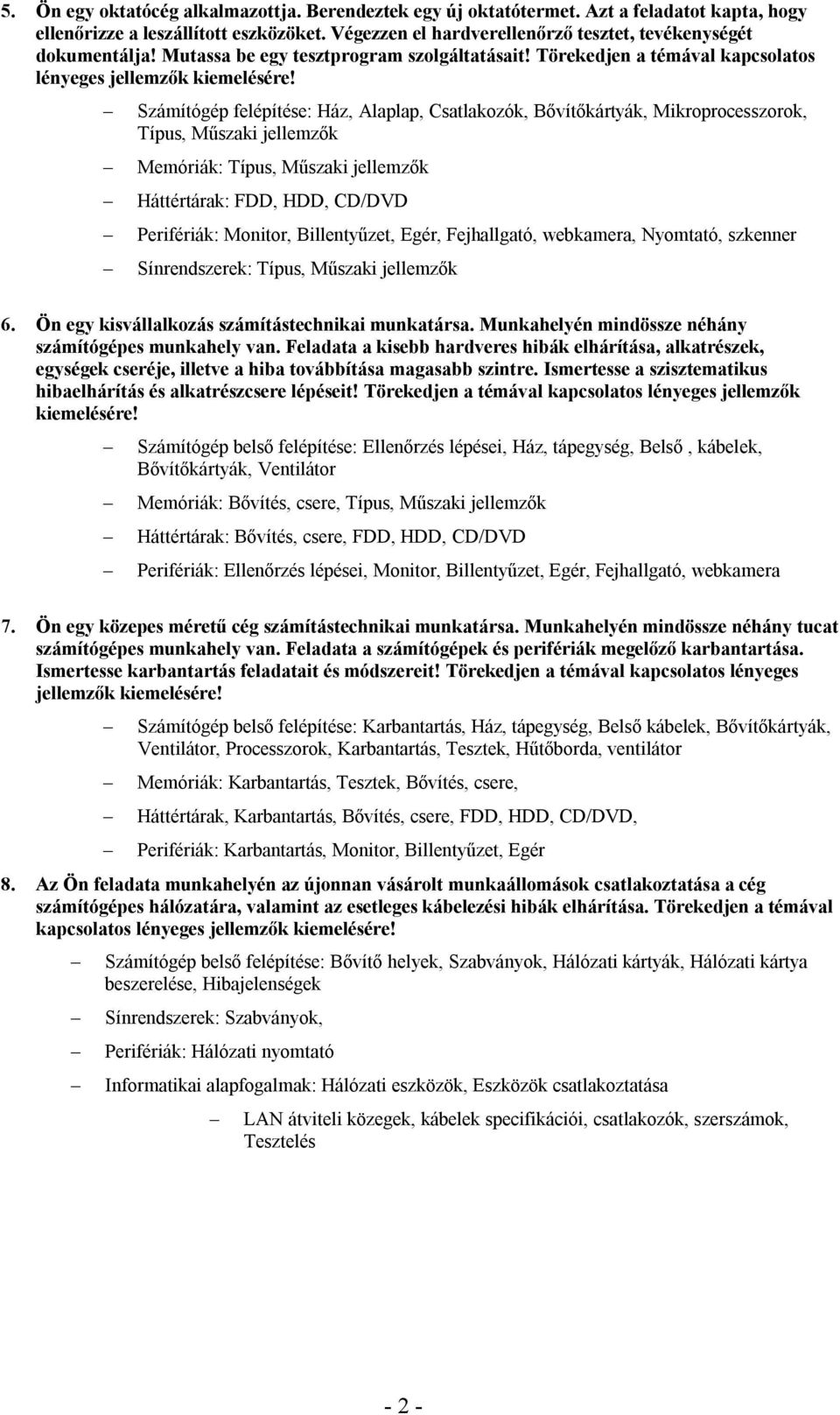 Számítógép felépítése: Ház, Alaplap, Csatlakozók, Bővítőkártyák, Mikroprocesszorok, Típus, Műszaki jellemzők Memóriák: Típus, Műszaki jellemzők Perifériák: Monitor, Billentyűzet, Egér, Fejhallgató,