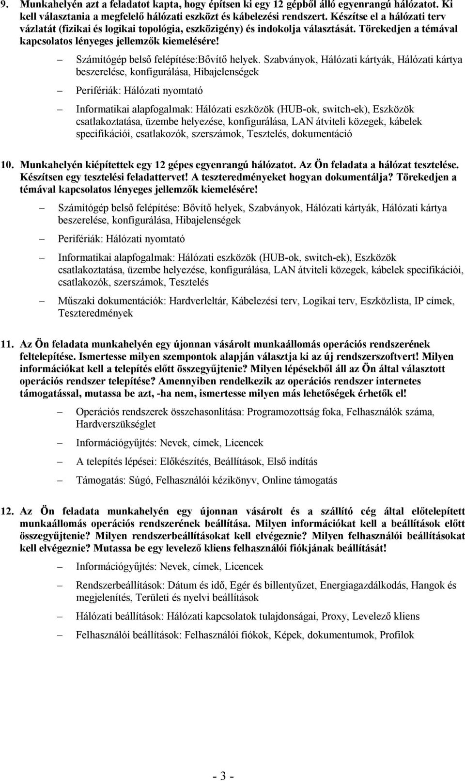 Szabványok, Hálózati kártyák, Hálózati kártya beszerelése, konfigurálása, Hibajelenségek Informatikai alapfogalmak: Hálózati eszközök (HUB-ok, switch-ek), Eszközök csatlakoztatása, üzembe helyezése,