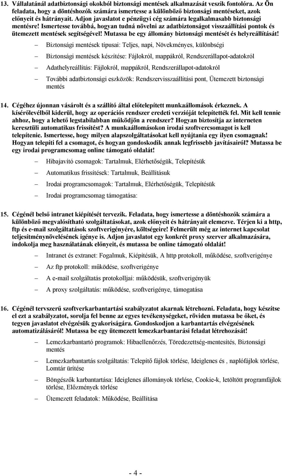 Ismertesse továbbá, hogyan tudná növelni az adatbiztonságot visszaállítási pontok és ütemezett mentések segítségével! Mutassa be egy állomány biztonsági mentését és helyreállítását!