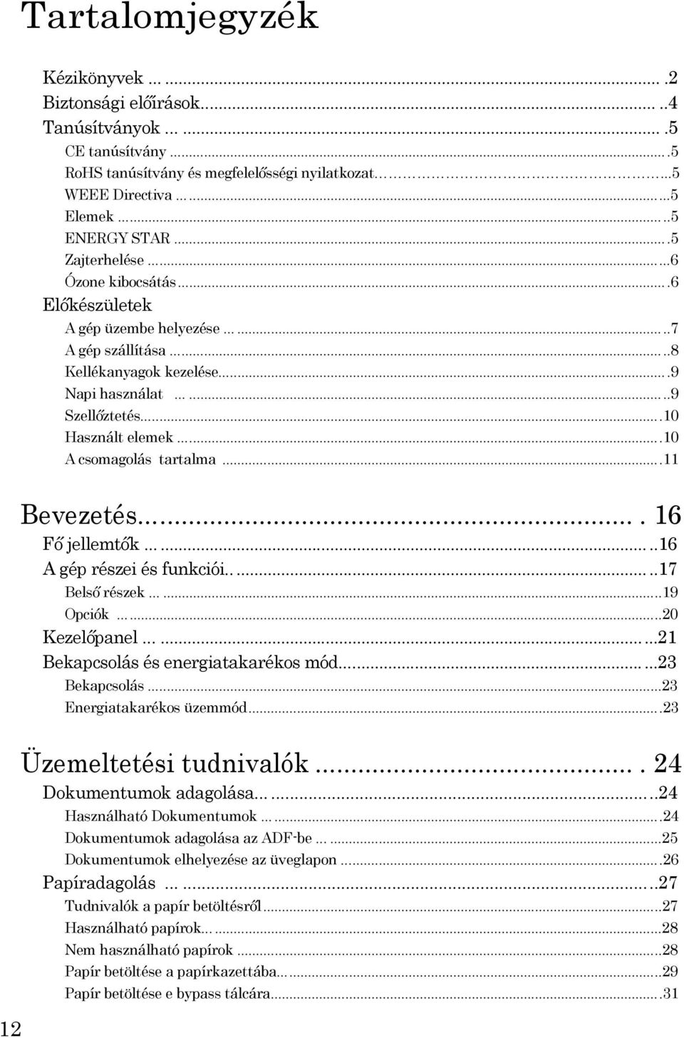 ..10 A csomagolás tartalma...11 12 Bevezetés.... 16 Fő jellemtők......16 A gép részei és funkciói...17 Belső részek......19 Opciók...20 Kezelőpanel......21 Bekapcsolás és energiatakarékos mód.