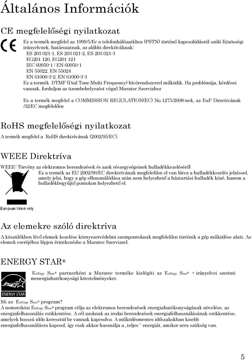 hívórendszerrel működik. Ha problémája, kérdései vannak, forduljon az üzembehelyezést végző Muratec Szervizhez Ez a termék megfelel a COMMISSION REGULATION(EC) No.