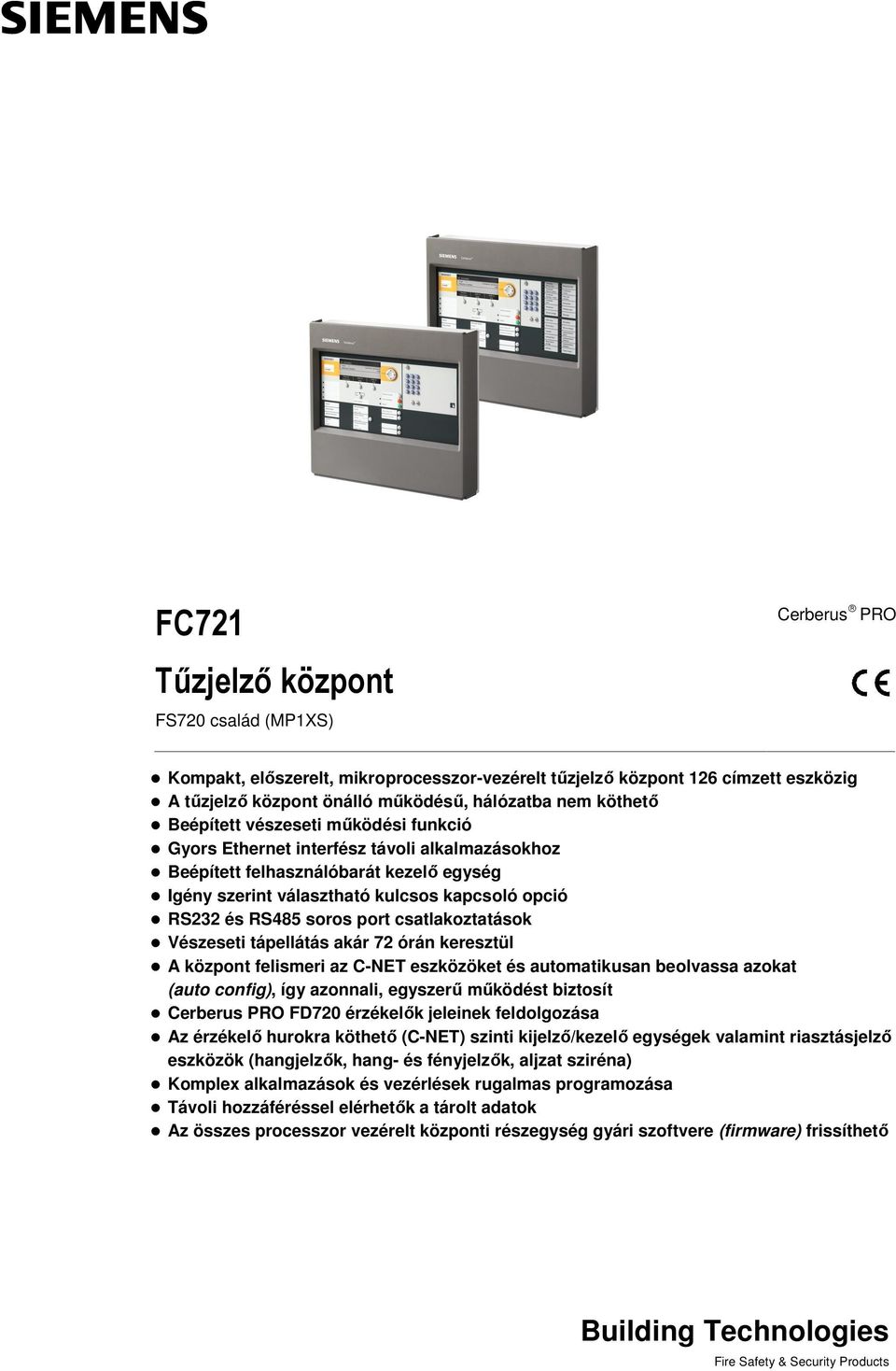 port csatlakoztatások Vészeseti tápellátás akár 72 órán keresztül A központ felismeri az C-NET eszközöket és automatikusan beolvassa azokat (auto config), így azonnali, egyszerű működést biztosít