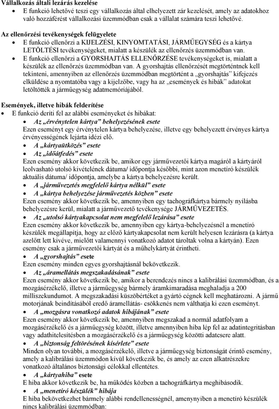 E funkció ellenőrzi a GYORSHAJTÁS ELLENŐRZÉSE tevékenységeket is, mialatt a készülék az ellenőrzés üzemmódban van.