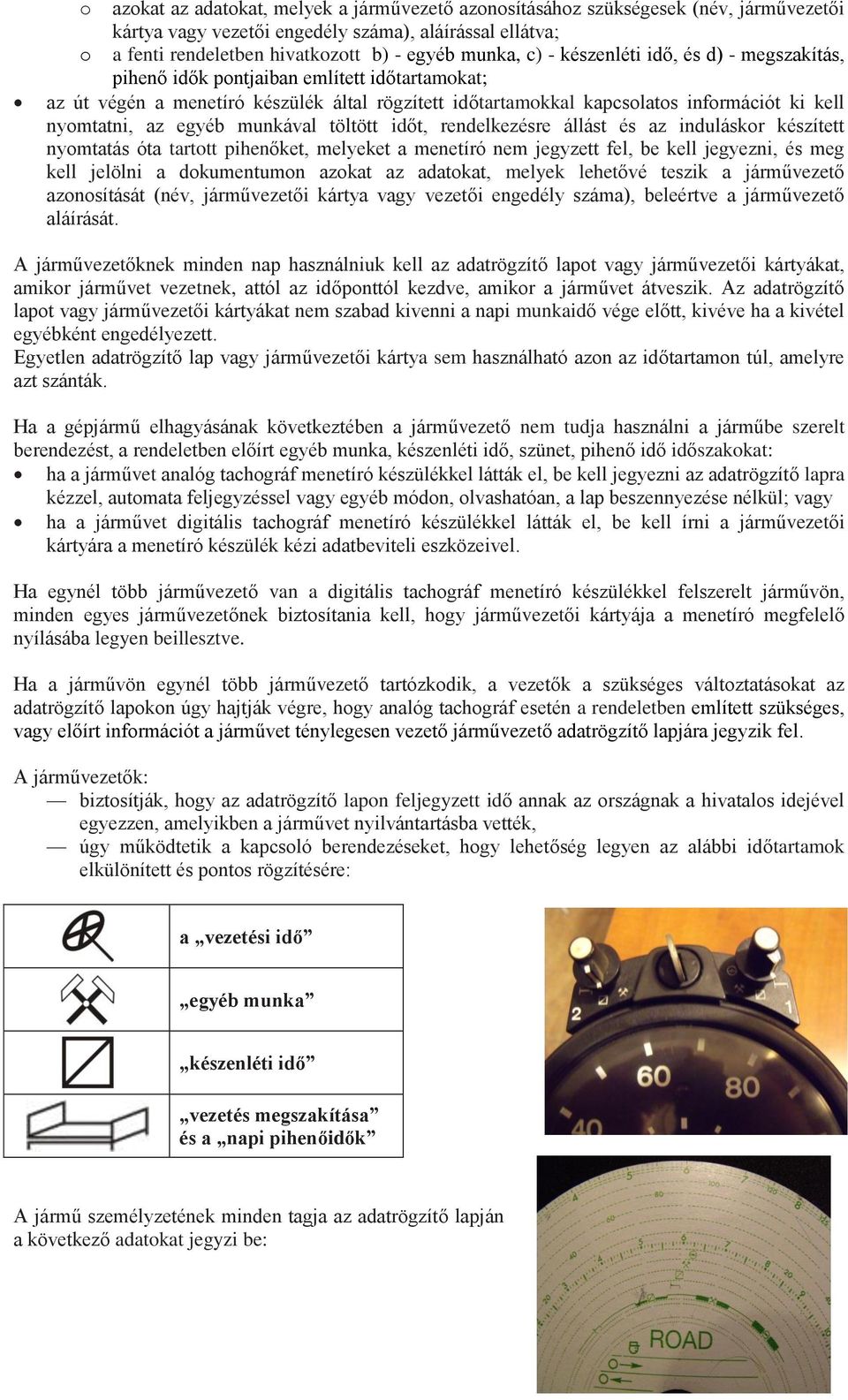 egyéb munkával töltött időt, rendelkezésre állást és az induláskor készített nyomtatás óta tartott pihenőket, melyeket a menetíró nem jegyzett fel, be kell jegyezni, és meg kell jelölni a