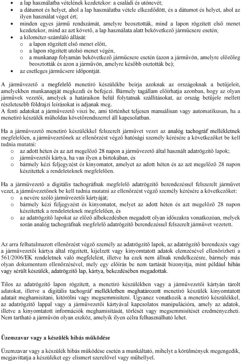 rögzített első menet előtt, o a lapon rögzített utolsó menet végén, o a munkanap folyamán bekövetkező járműcsere esetén (azon a járművön, amelyre előzőleg beosztották és azon a járművön, amelyre