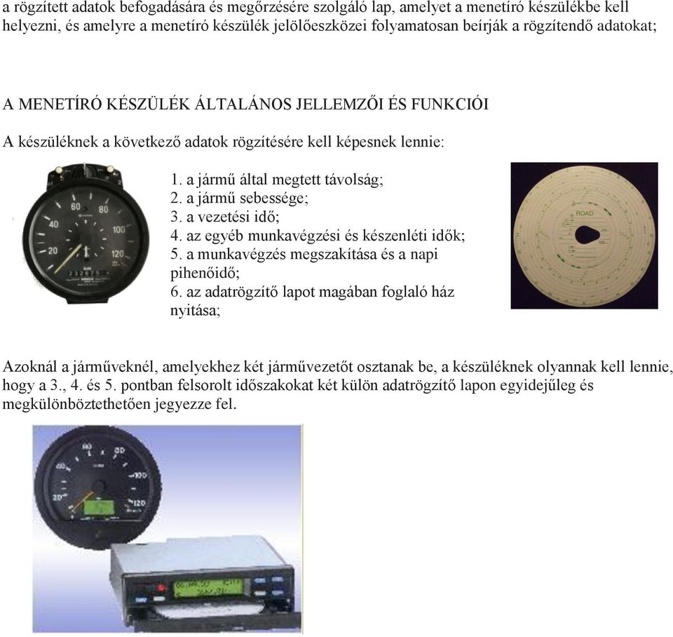 a vezetési idő; 4. az egyéb munkavégzési és készenléti idők; 5. a munkavégzés megszakítása és a napi pihenőidő; 6.