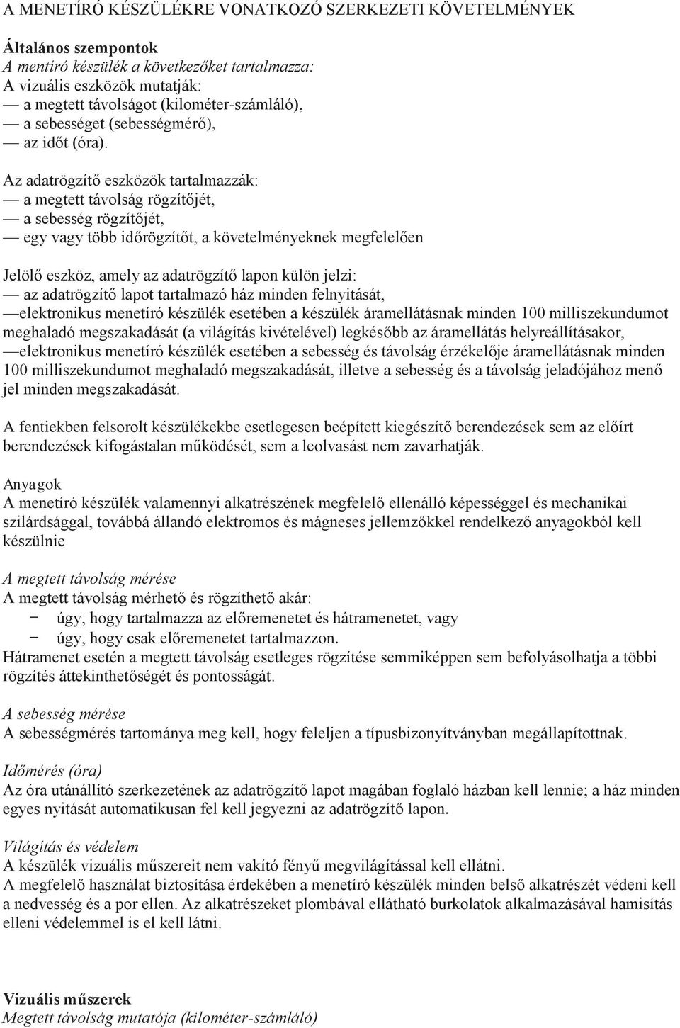 Az adatrögzítő eszközök tartalmazzák: a megtett távolság rögzítőjét, a sebesség rögzítőjét, egy vagy több időrögzítőt, a követelményeknek megfelelően Jelölő eszköz, amely az adatrögzítő lapon külön