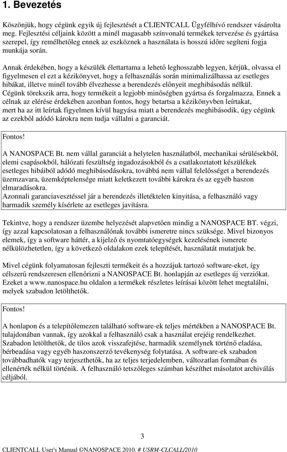 Annak érdekében, hogy a készülék élettartama a lehetı leghosszabb legyen, kérjük, olvassa el figyelmesen el ezt a kézikönyvet, hogy a felhasználás során minimalizálhassa az esetleges hibákat, illetve