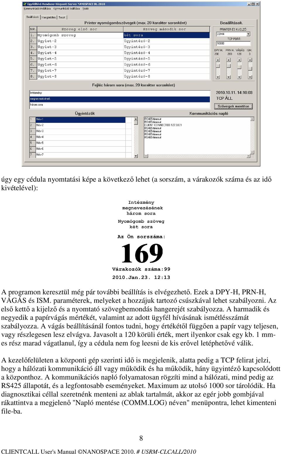 A harmadik és negyedik a papírvágás mértékét, valamint az adott ügyfél hívásának ismétlésszámát szabályozza.