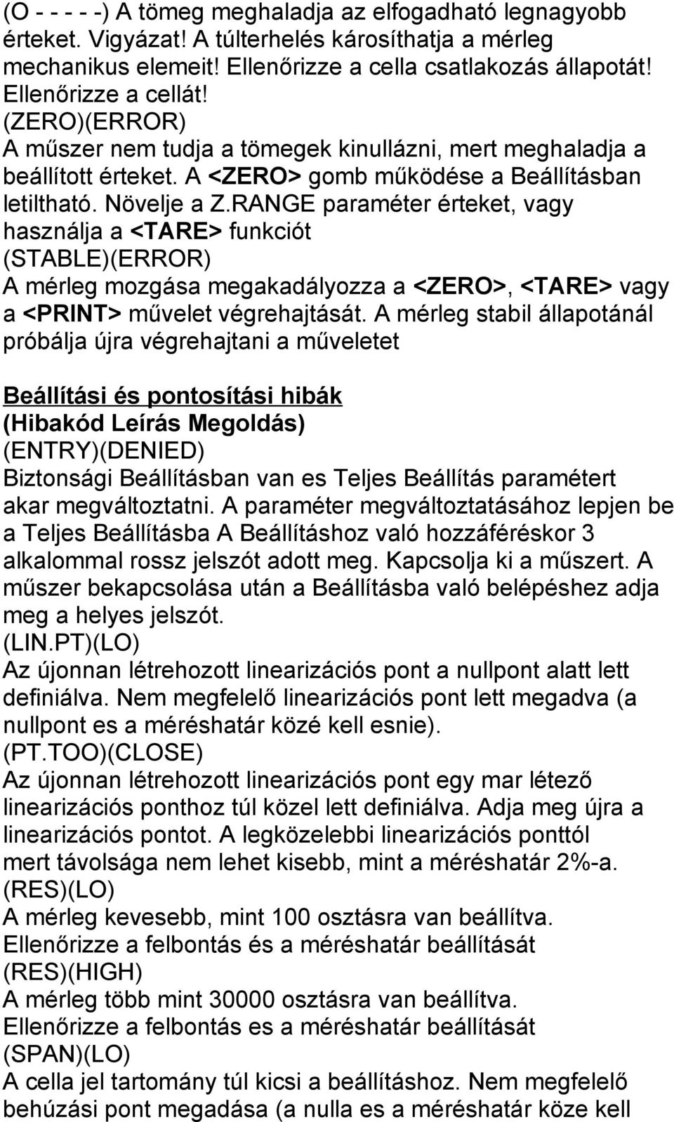 RANGE paraméter érteket, vagy használja a <TARE> funkciót (STABLE)(ERROR) A mérleg mozgása megakadályozza a <ZERO>, <TARE> vagy a <PRINT> művelet végrehajtását.