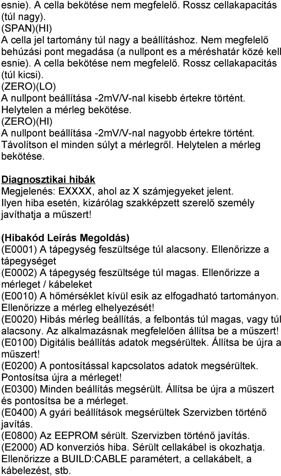 (ZERO)(LO) A nullpont beállítása -2mV/V-nal kisebb értekre történt. Helytelen a mérleg bekötése. (ZERO)(HI) A nullpont beállítása -2mV/V-nal nagyobb értekre történt.