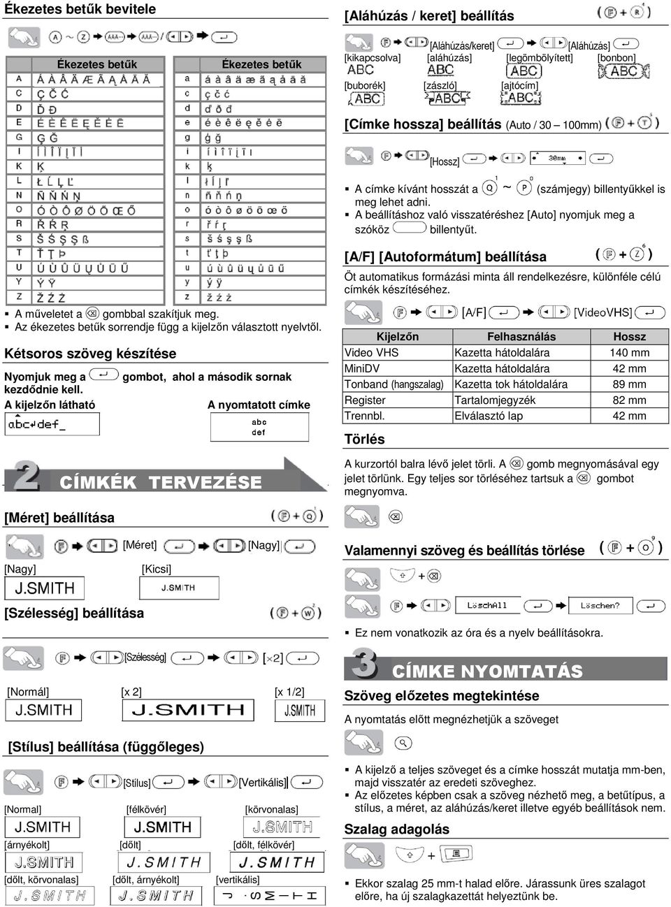 [A/F] [Autoformátum] beállítása Öt automatikus formázási minta áll rendelkezésre, különféle célú címkék készítéséhez. A műveletet a gombbal szakítjuk meg.