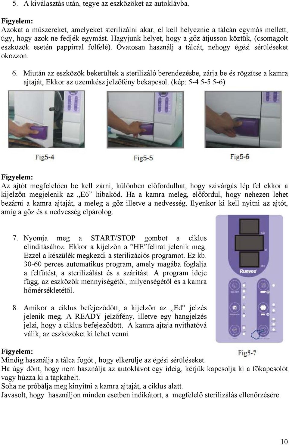 Miután az eszközök bekerültek a sterilizáló berendezésbe, zárja be és rögzítse a kamra ajtaját, Ekkor az üzemkész jelzőfény bekapcsol.