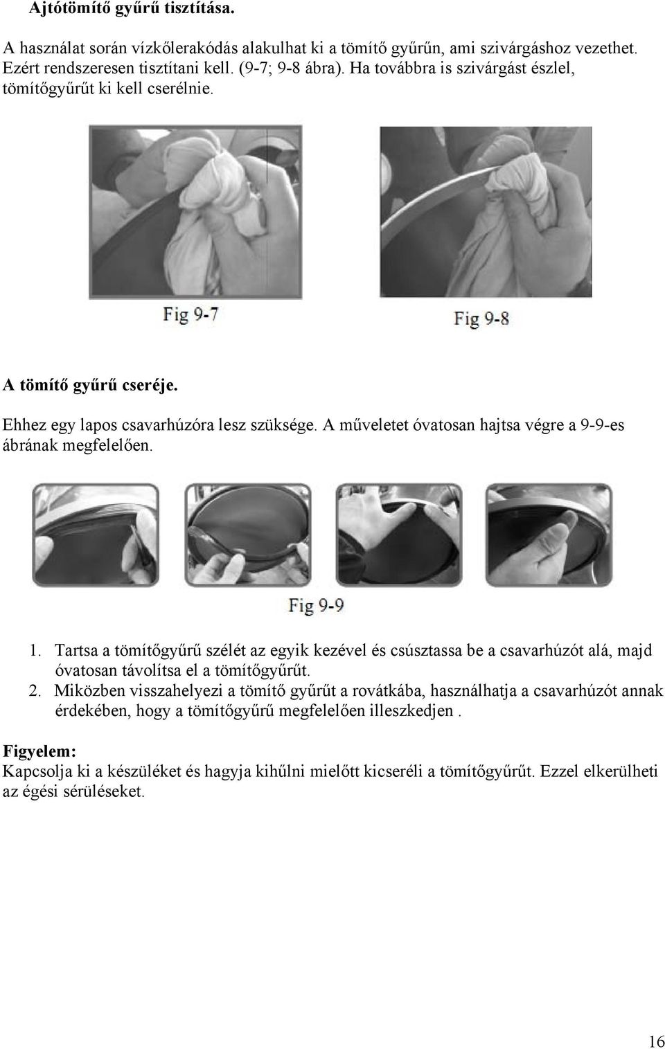 A műveletet óvatosan hajtsa végre a 9-9-es ábrának megfelelően. 1. Tartsa a tömítőgyűrű szélét az egyik kezével és csúsztassa be a csavarhúzót alá, majd óvatosan távolítsa el a tömítőgyűrűt. 2.