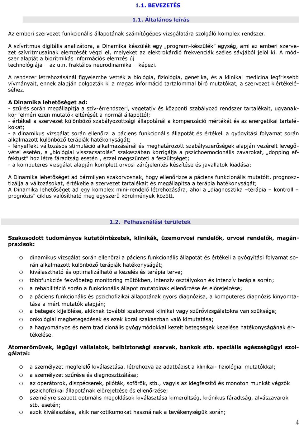 jelöl ki. A módszer alapját a biritmikás infrmációs elemzés új technlógiája az u.n. fraktáls neurdinamika képezi.