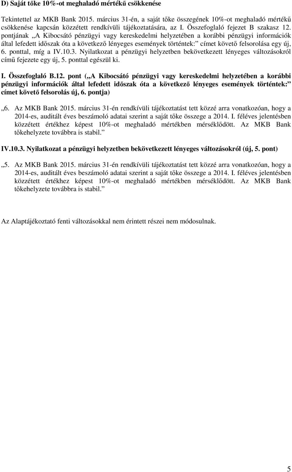 pontjának A Kibocsátó pénzügyi vagy kereskedelmi helyzetében a korábbi pénzügyi információk által lefedett időszak óta a következő lényeges események történtek: címet követő felsorolása egy új, 6.