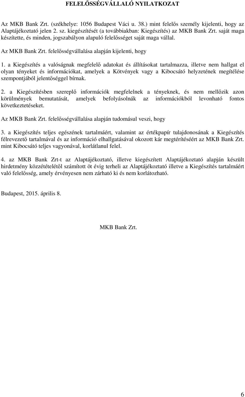 a Kiegészítés a valóságnak megfelelő adatokat és állításokat tartalmazza, illetve nem hallgat el olyan tényeket és információkat, amelyek a Kötvények vagy a Kibocsátó helyzetének megítélése