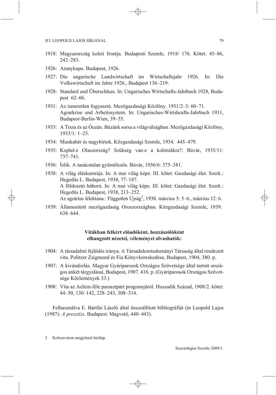 In: Ungarisches Wirtschafts-Jahrbuch 1928, Budapest 62 66. 1931: Az ismeretlen fogyasztó. Mezõgazdasági Közlöny, 1931/2 3: 60 71. Agrarkrise und Arbeitssystem.