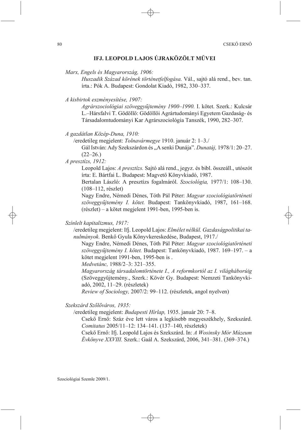 Gödöllõ: Gödöllõi Agrártudományi Egyetem Gazdaság- és Társadalomtudományi Kar Agrárszociológia Tanszék, 1990, 282 307. A gazdátlan Közép-Duna, 1910: /eredetileg megjelent: Tolnavármegye 1910.