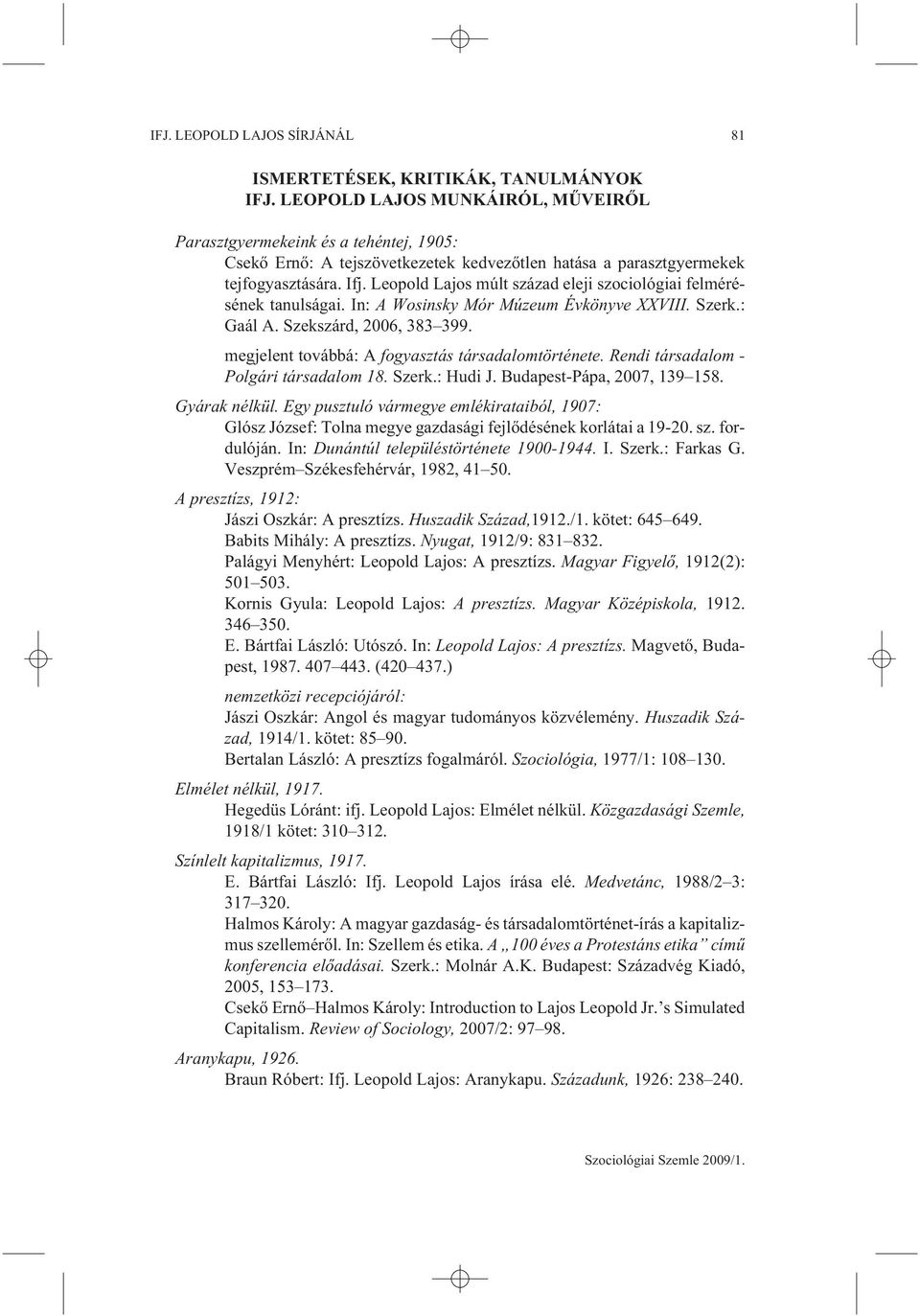 Leopold Lajos múlt század eleji szociológiai felmérésének tanulságai. In: A Wosinsky Mór Múzeum Évkönyve XXVIII. Szerk.: Gaál A. Szekszárd, 2006, 383 399.