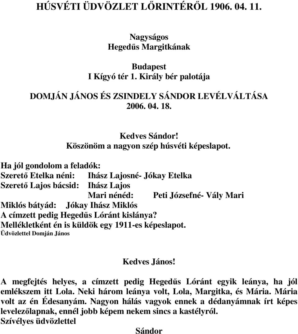 Ha jól gondolom a feladók: Szeretı Etelka néni: Ihász Lajosné- Jókay Etelka Szeretı Lajos bácsid: Ihász Lajos Mari nénéd: Peti Józsefné- Vály Mari Miklós bátyád: Jókay Ihász Miklós A címzett pedig