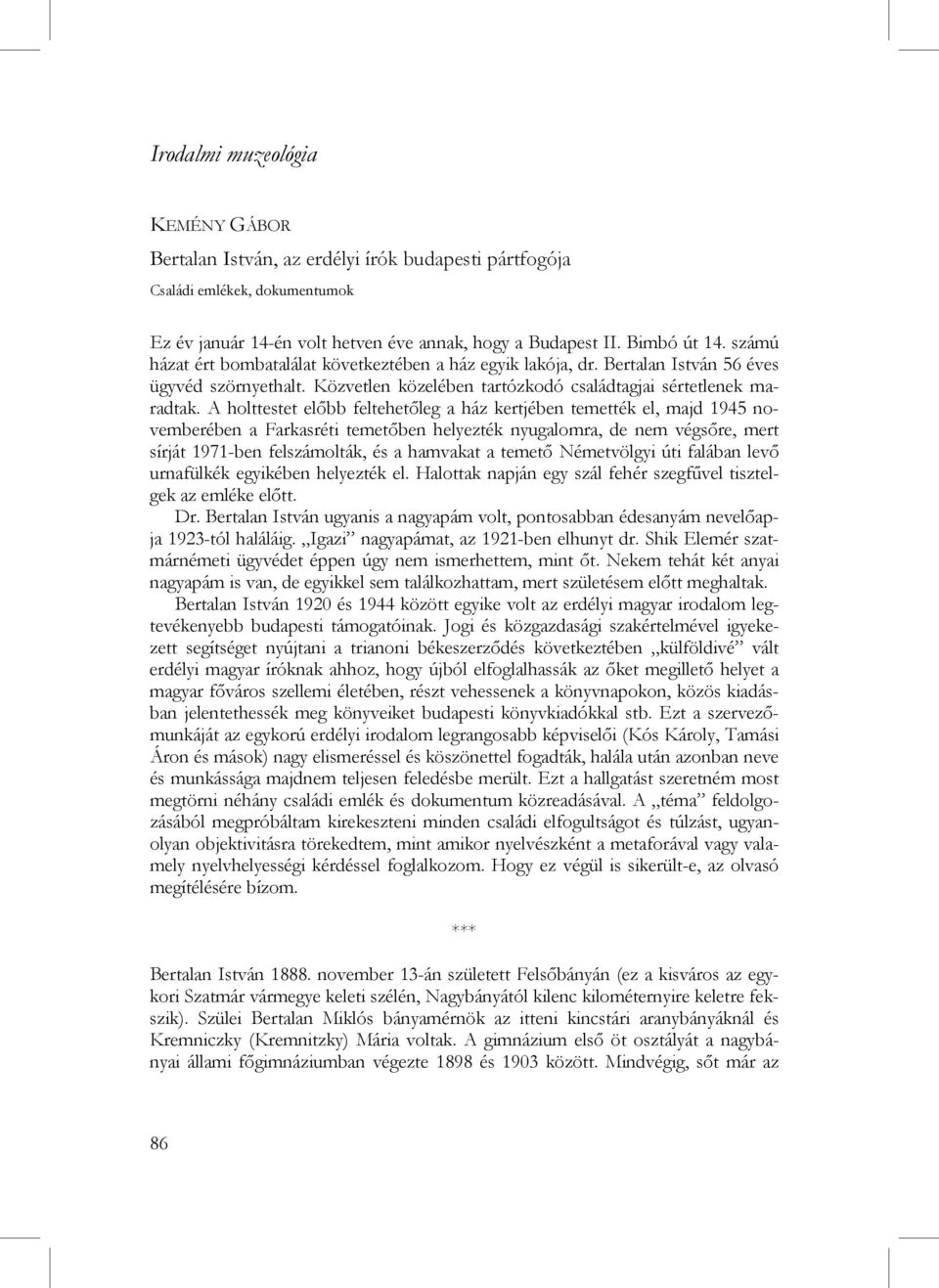 A holttestet előbb feltehetőleg a ház kertjében temették el, majd 1945 novemberében a Farkasréti temetőben helyezték nyugalomra, de nem végsőre, mert sírját 1971-ben felszámolták, és a hamvakat a