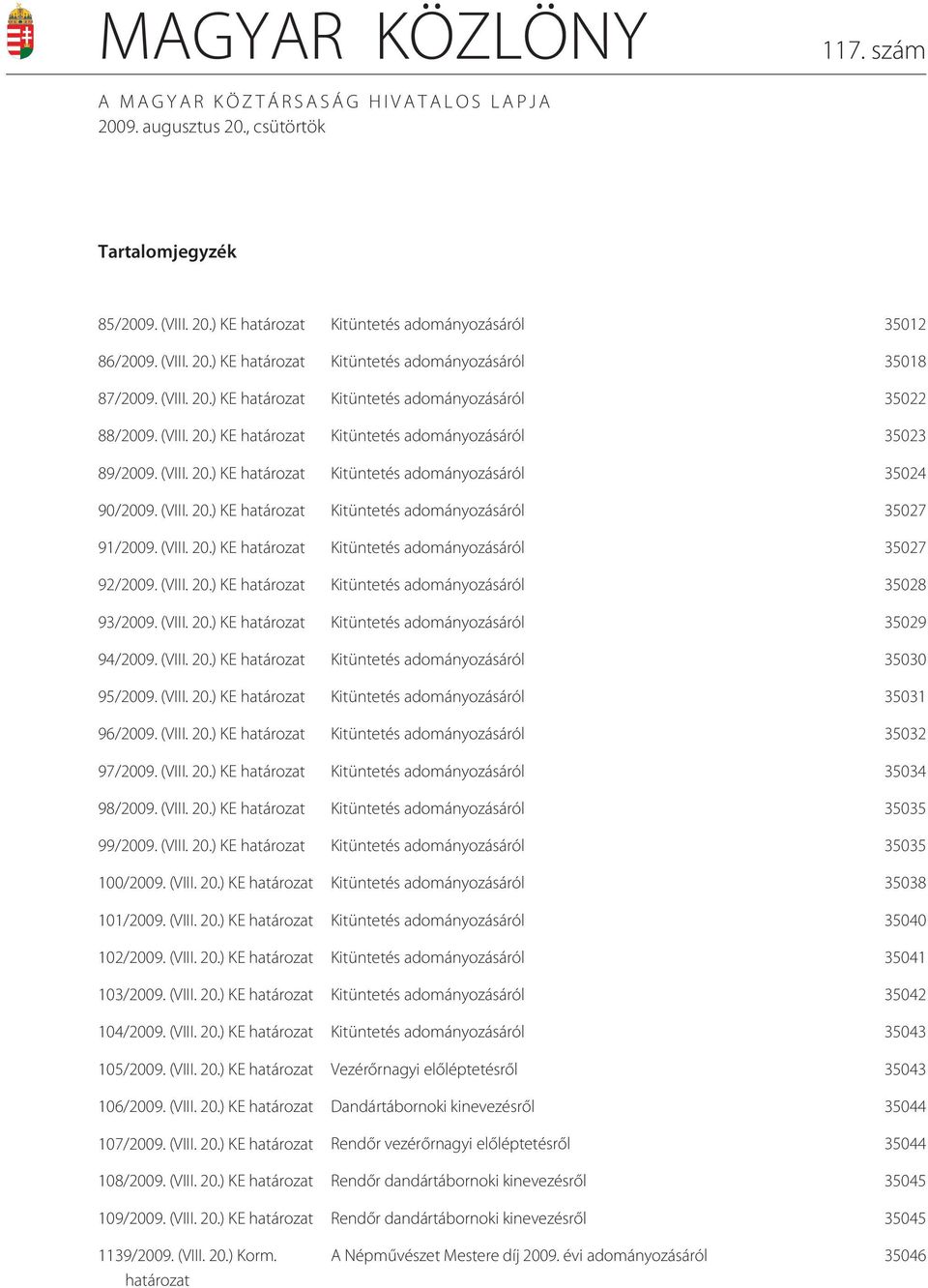 (VIII. 20.) KE ha tá ro za t Kitüntetés adományozásáról 35027 91/2009. (VIII. 20.) KE ha tá ro za t Kitüntetés adományozásáról 35027 92/2009. (VIII. 20.) KE ha tá ro za t Kitüntetés adományozásáról 35028 93/2009.