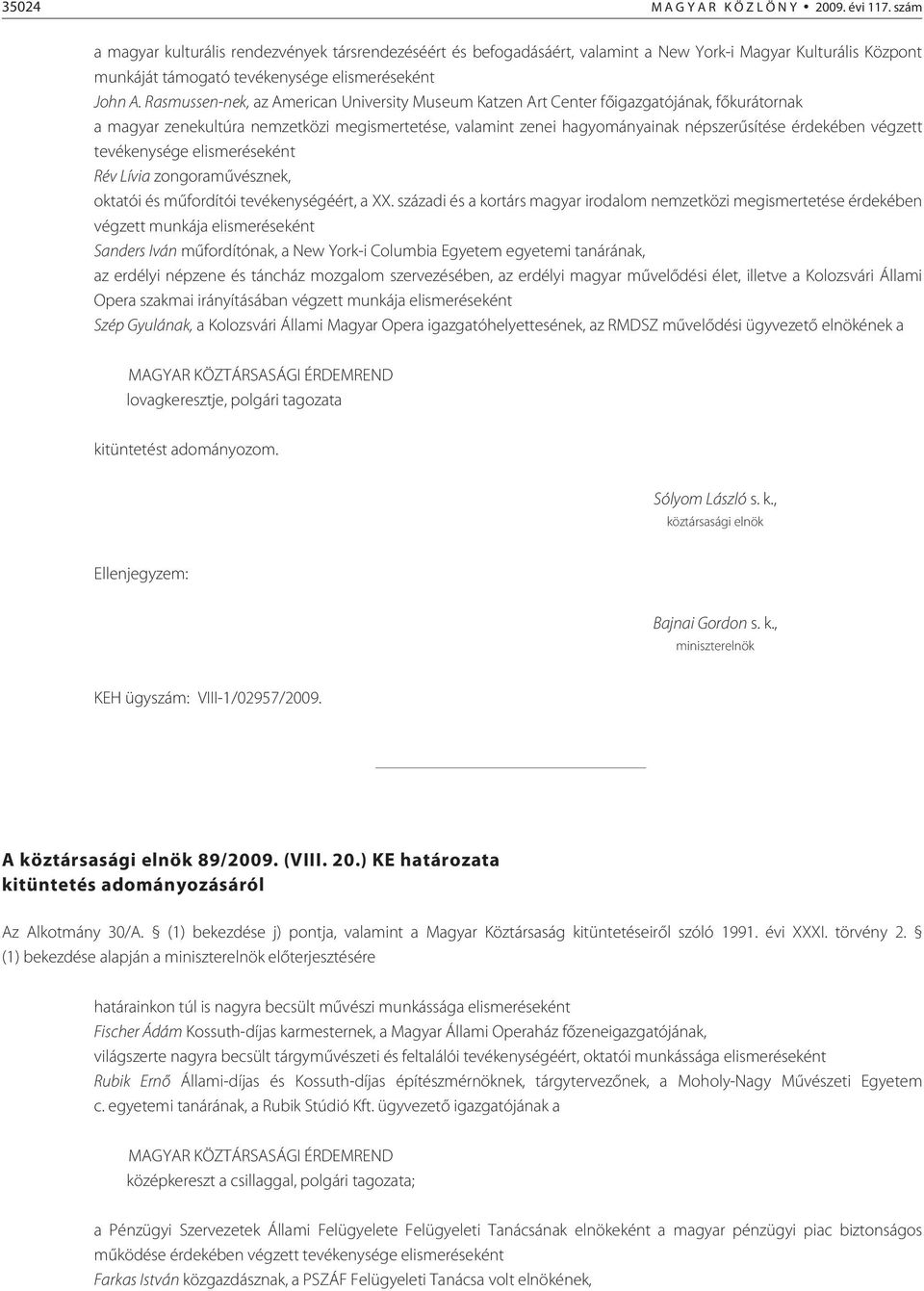 Rasmussen-nek, az American University Museum Katzen Art Center fõigazgatójának, fõkurátornak a magyar zenekultúra nemzetközi megismertetése, valamint zenei hagyományainak népszerûsítése érdekében