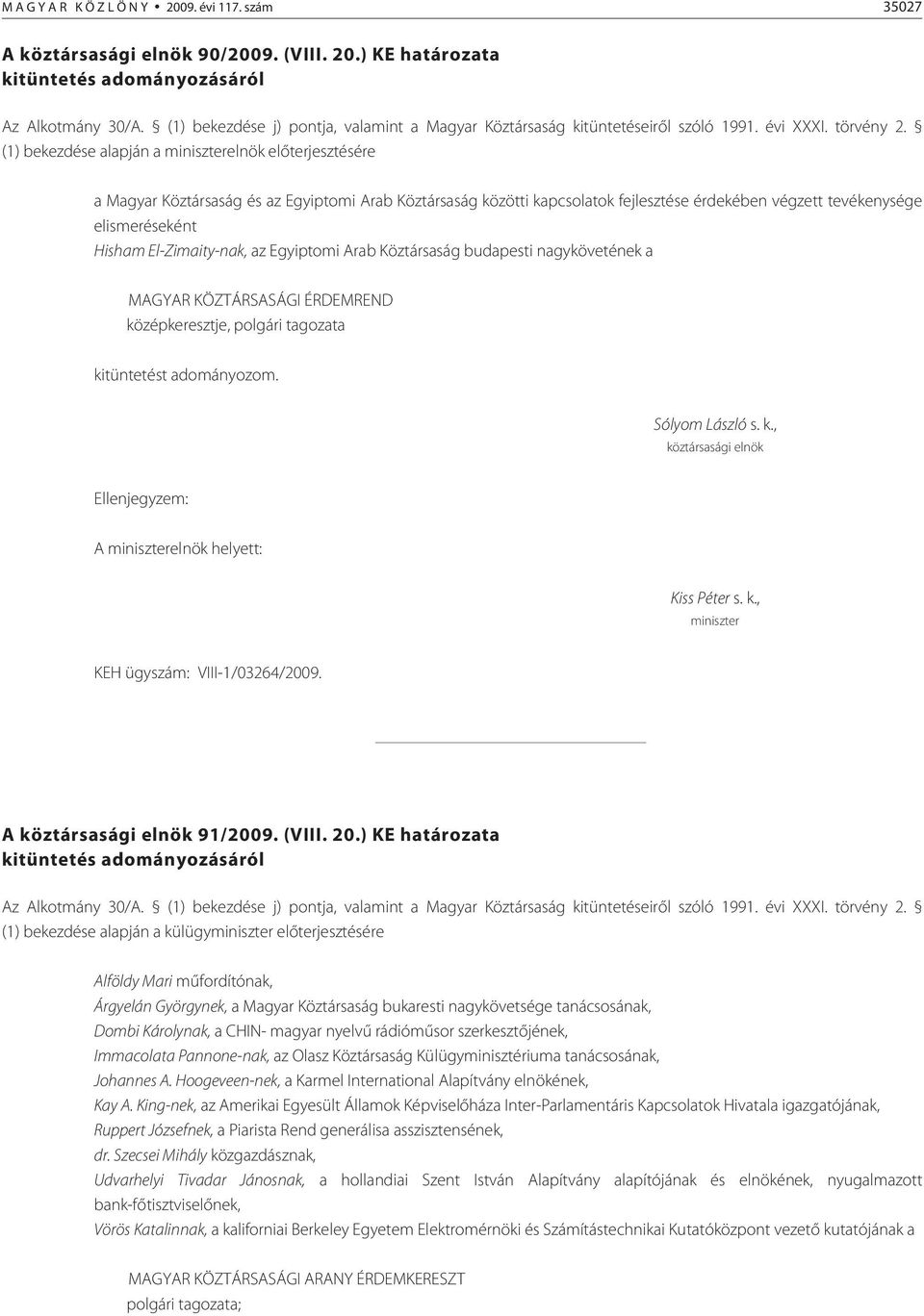 ) KE határozata (1) bekezdése alapján a miniszterelnök elõ ter jesz tésére a Magyar Köztársaság és az Egyiptomi Arab Köztársaság közötti kapcsolatok fejlesztése érdekében végzett tevékenysége Hisham