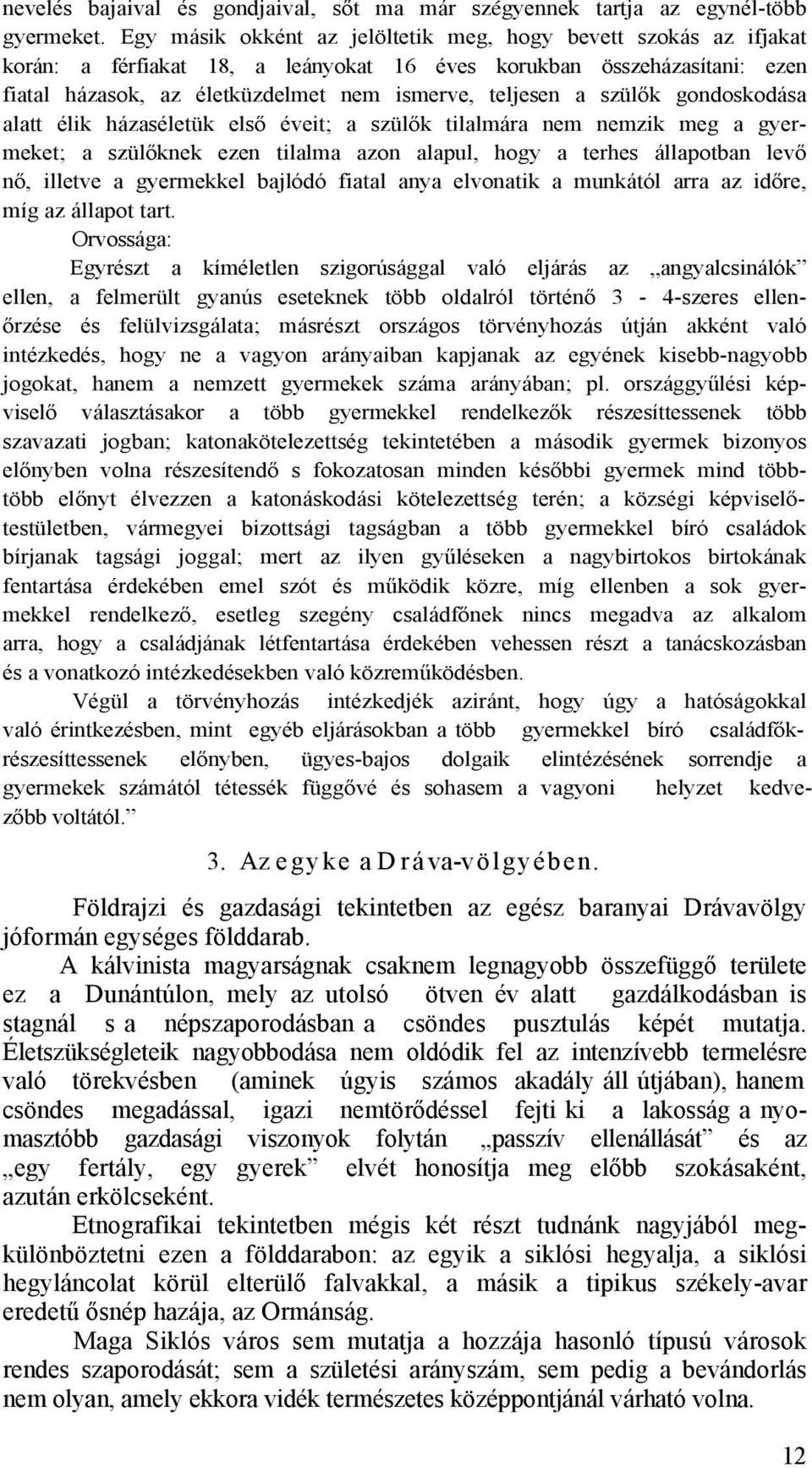 szülők gondoskodása alatt élik házaséletük első éveit; a szülők tilalmára nem nemzik meg a gyermeket; a szülőknek ezen tilalma azon alapul, hogy a terhes állapotban levő nő, illetve a gyermekkel