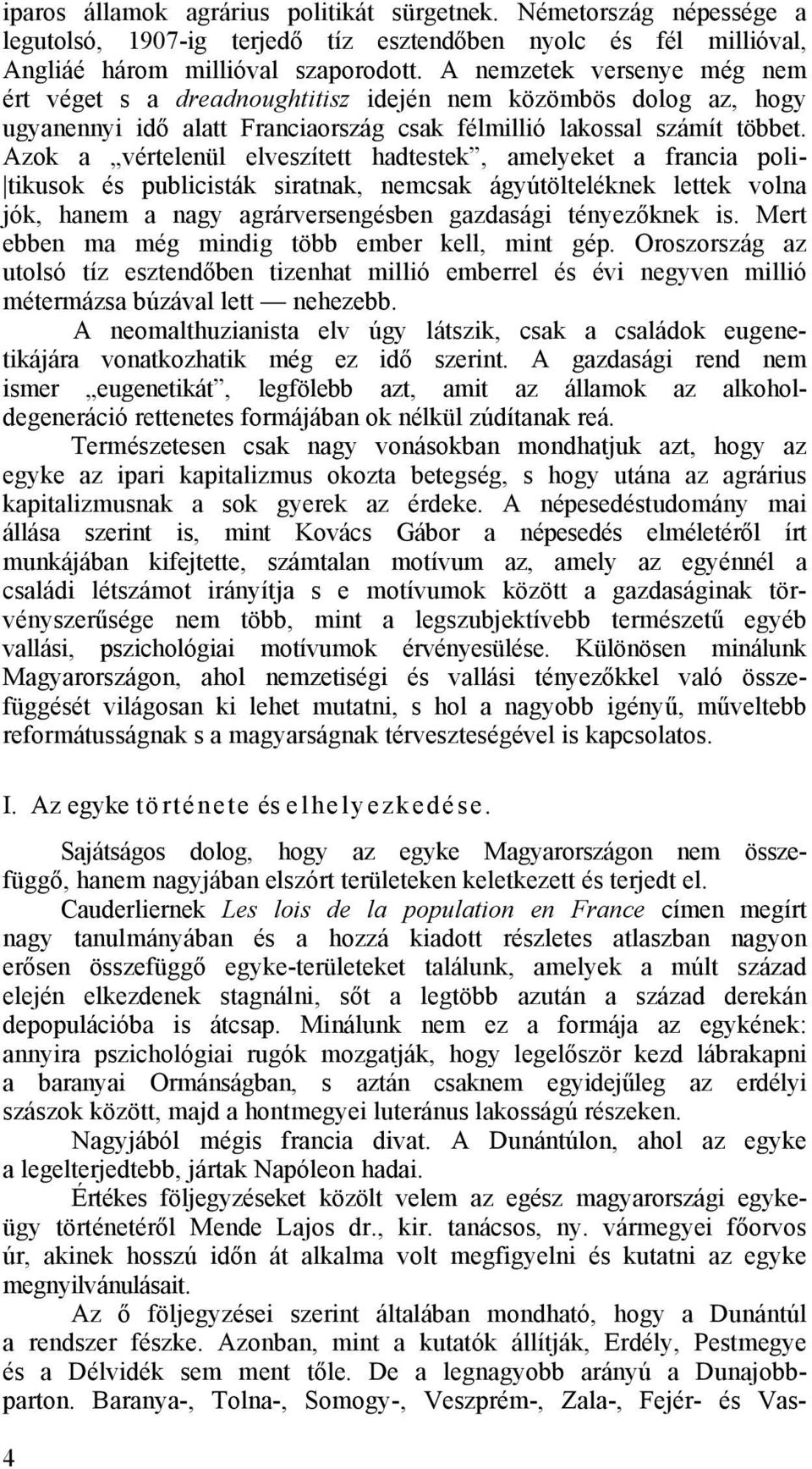 Azok a vértelenül elveszített hadtestek, amelyeket a francia poli- tikusok és publicisták siratnak, nemcsak ágyútölteléknek lettek volna jók, hanem a nagy agrárversengésben gazdasági tényezőknek is.