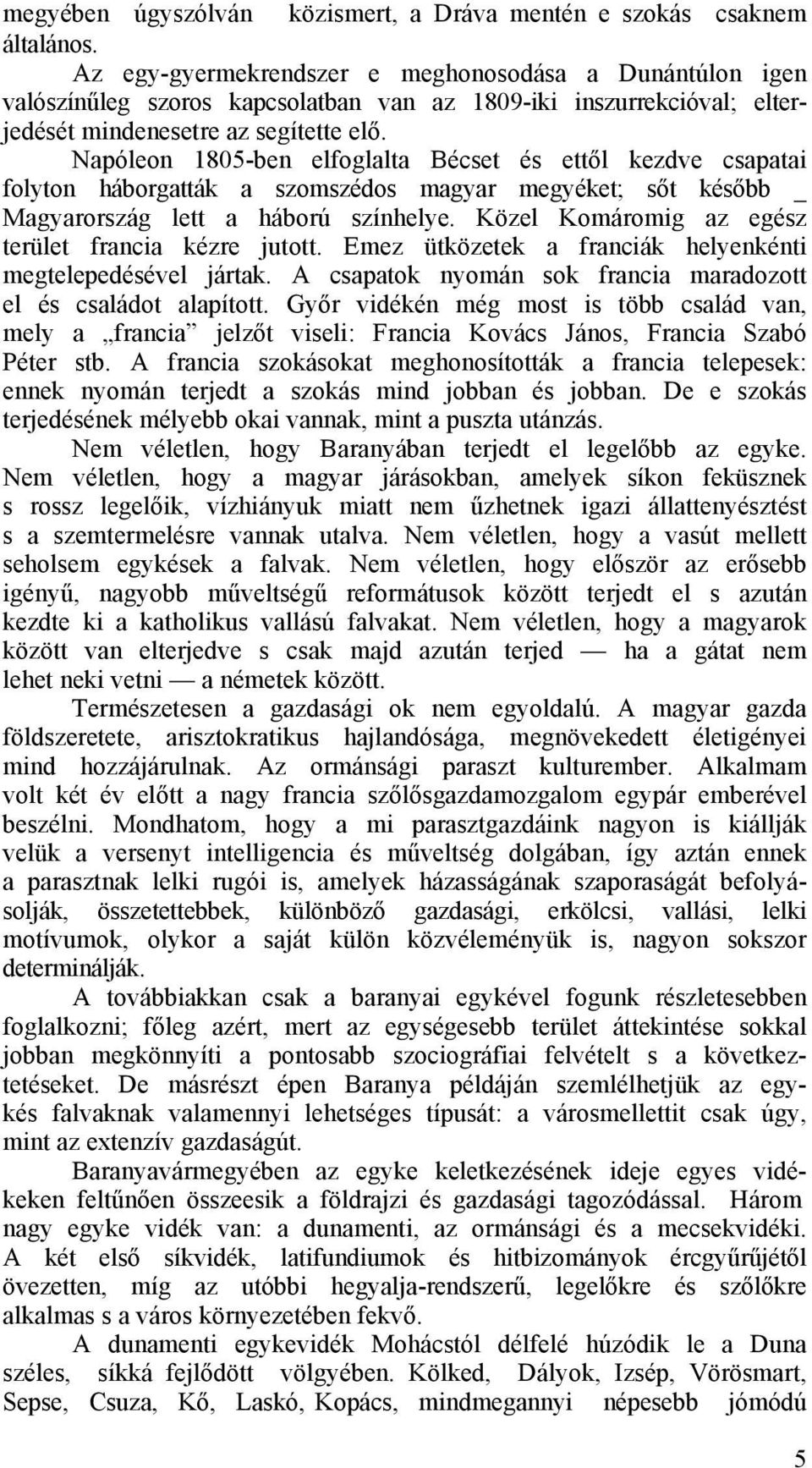 Napóleon 1805-ben elfoglalta Bécset és ettől kezdve csapatai folyton háborgatták a szomszédos magyar megyéket; sőt később _ Magyarország lett a háború színhelye.