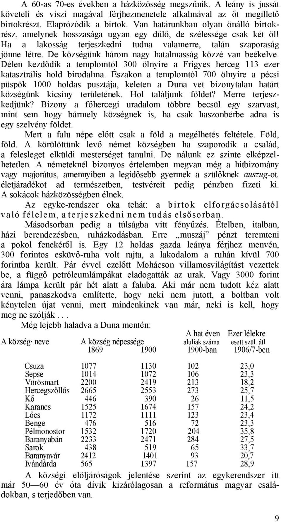 De községünk három nagy hatalmasság közzé van beékelve. Délen kezdődik a templomtól 300 ölnyire a Frigyes herceg 113 ezer katasztrális hold birodalma.