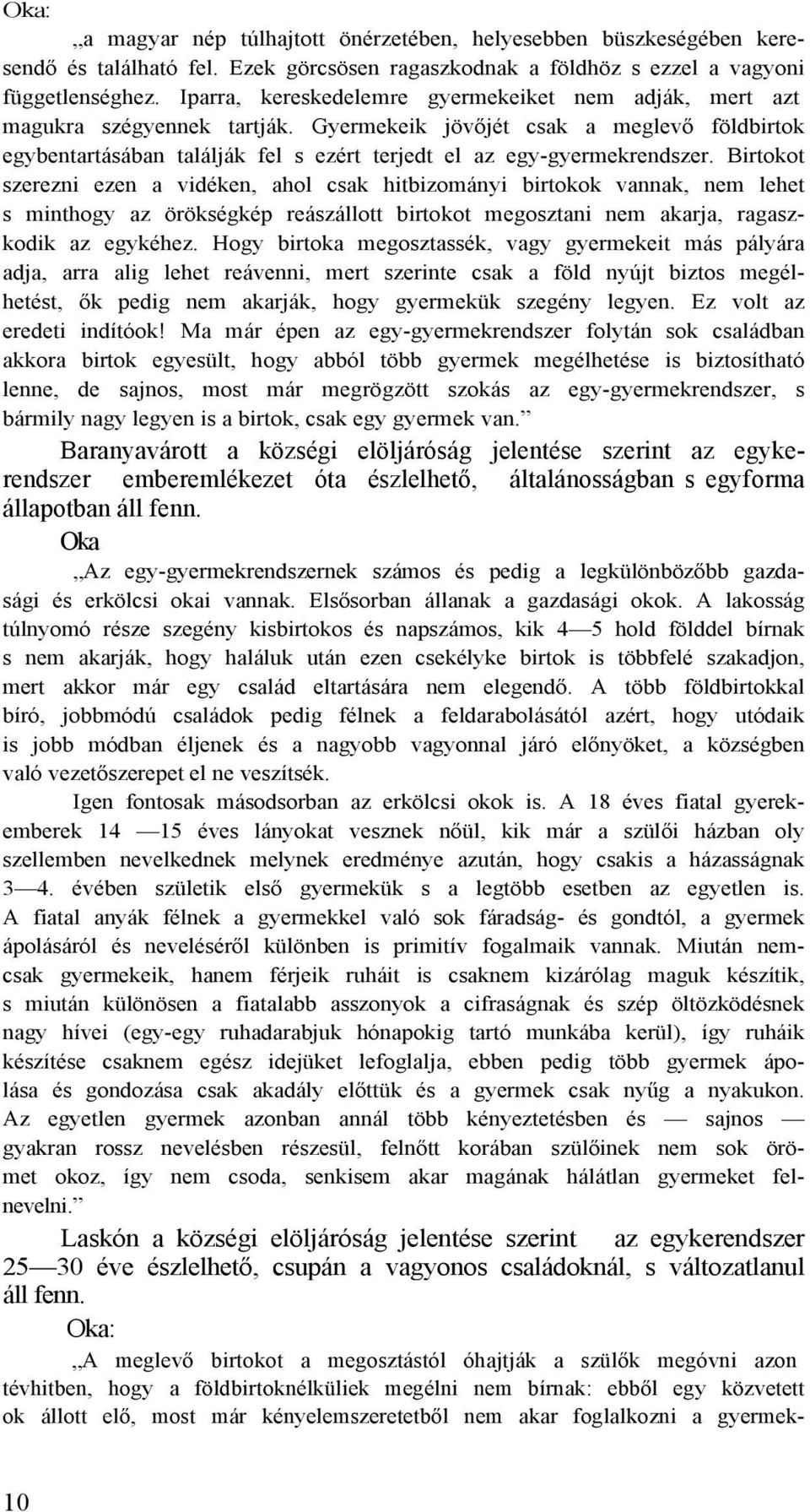 Gyermekeik jövőjét csak a meglevő földbirtok egybentartásában találják fel s ezért terjedt el az egy-gyermekrendszer.