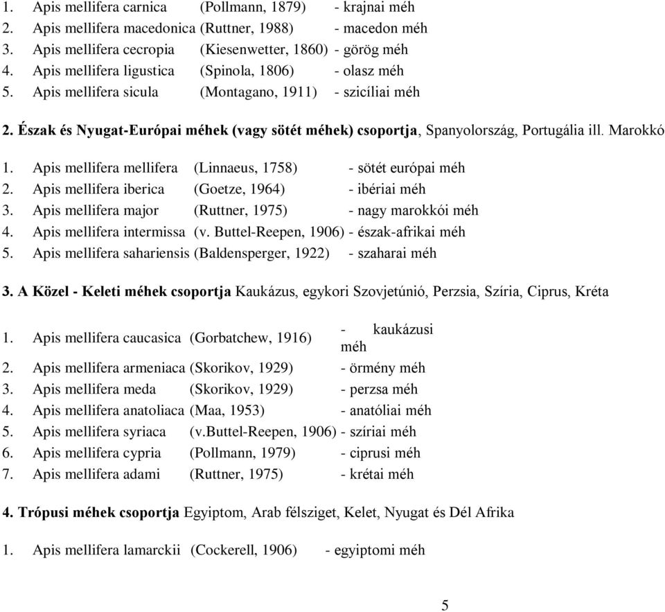 Észak és Nyugat-Európai méhek (vagy sötét méhek) csoportja, Spanyolország, Portugália ill. Marokkó 1. Apis mellifera mellifera (Linnaeus, 1758) - sötét európai méh 2.