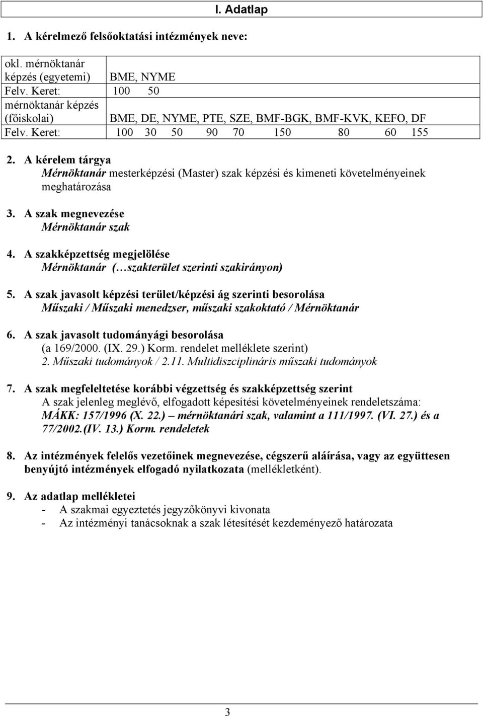 A kérelem tárgya Mérnöktanár mesterképzési (Master) szak képzési és kimeneti követelményeinek meghatározása 3. A szak megnevezése Mérnöktanár szak 4.