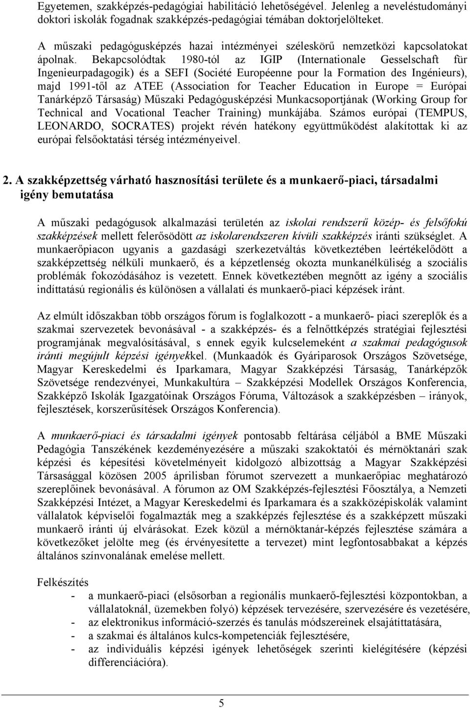 Bekapcsolódtak 1980-tól az IGIP (Internationale Gesselschaft für Ingenieurpadagogik) és a SEFI (Société Européenne pour la Formation des Ingénieurs), majd 1991-től az ATEE (Association for Teacher