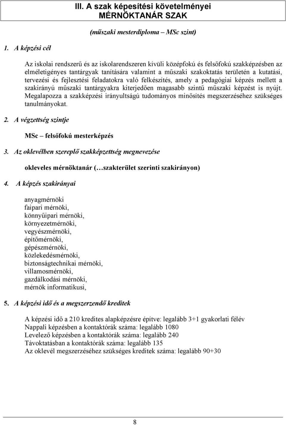 tervezési és fejlesztési feladatokra való felkészítés, amely a pedagógiai képzés mellett a szakirányú műszaki tantárgyakra kiterjedően magasabb szintű műszaki képzést is nyújt.