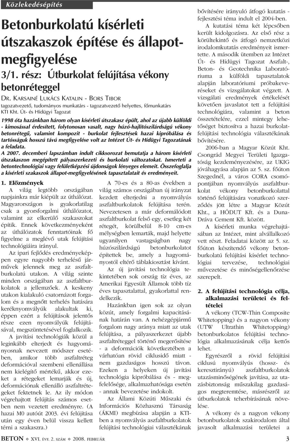 Út- és Hídügyi Tagozat 1998 óta hazánkban három olyan kísérleti útszakasz épült, ahol az újabb külföldi - kimosással érdesített, folytonosan vasalt, nagy húzó-hajlítószilárdságú vékony betonrétegû,