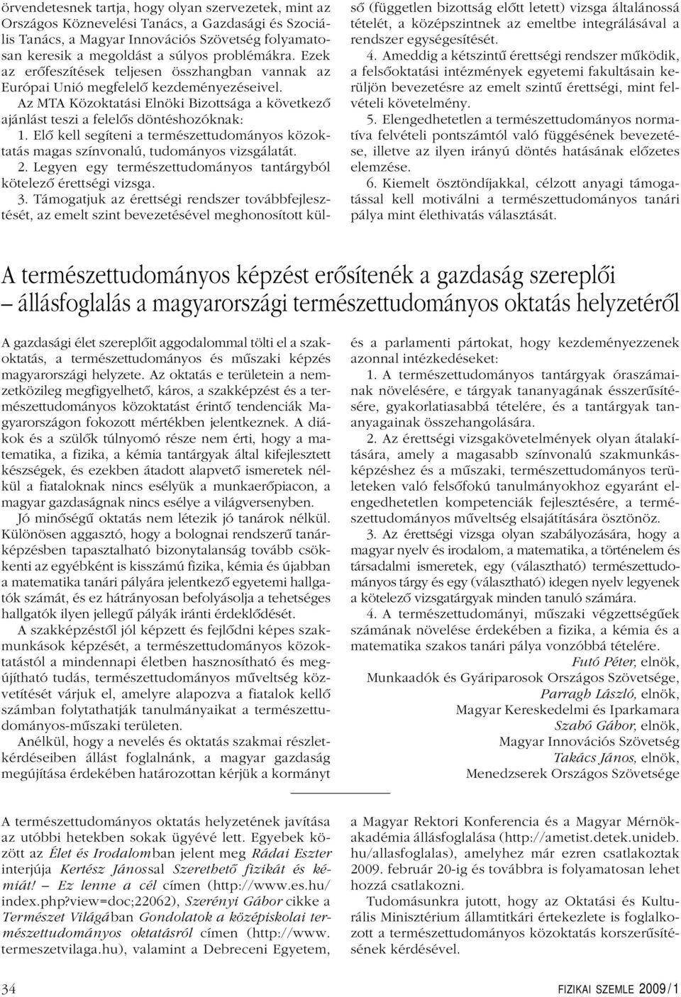 Elô kell segíteni a természettudományos közoktatás magas színvonalú, tudományos vizsgálatát. 2. Legyen egy természettudományos tantárgyból kötelezô érettségi vizsga. 3.