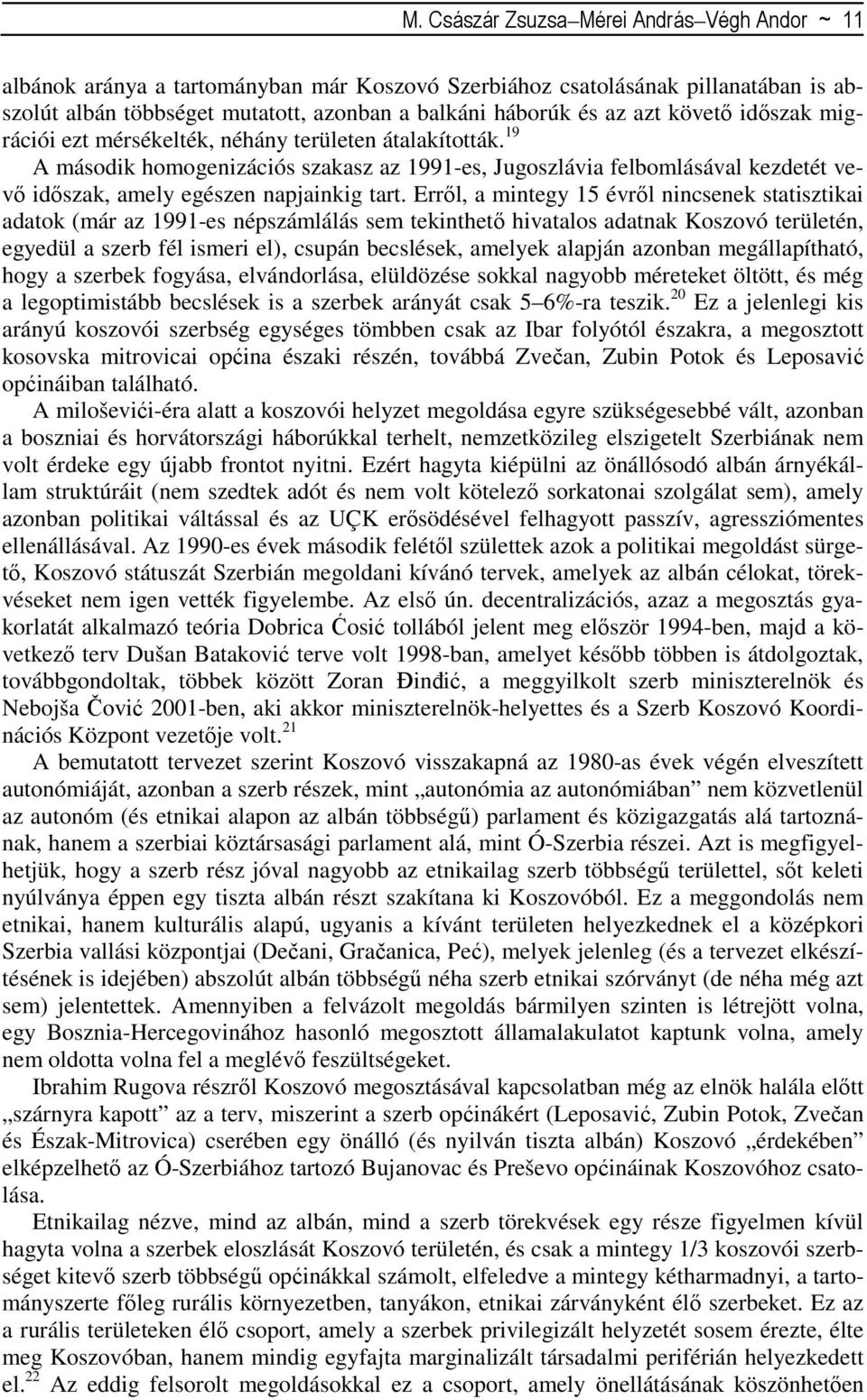 19 A második homogenizációs szakasz az 1991-es, Jugoszlávia felbomlásával kezdetét vevı idıszak, amely egészen napjainkig tart.