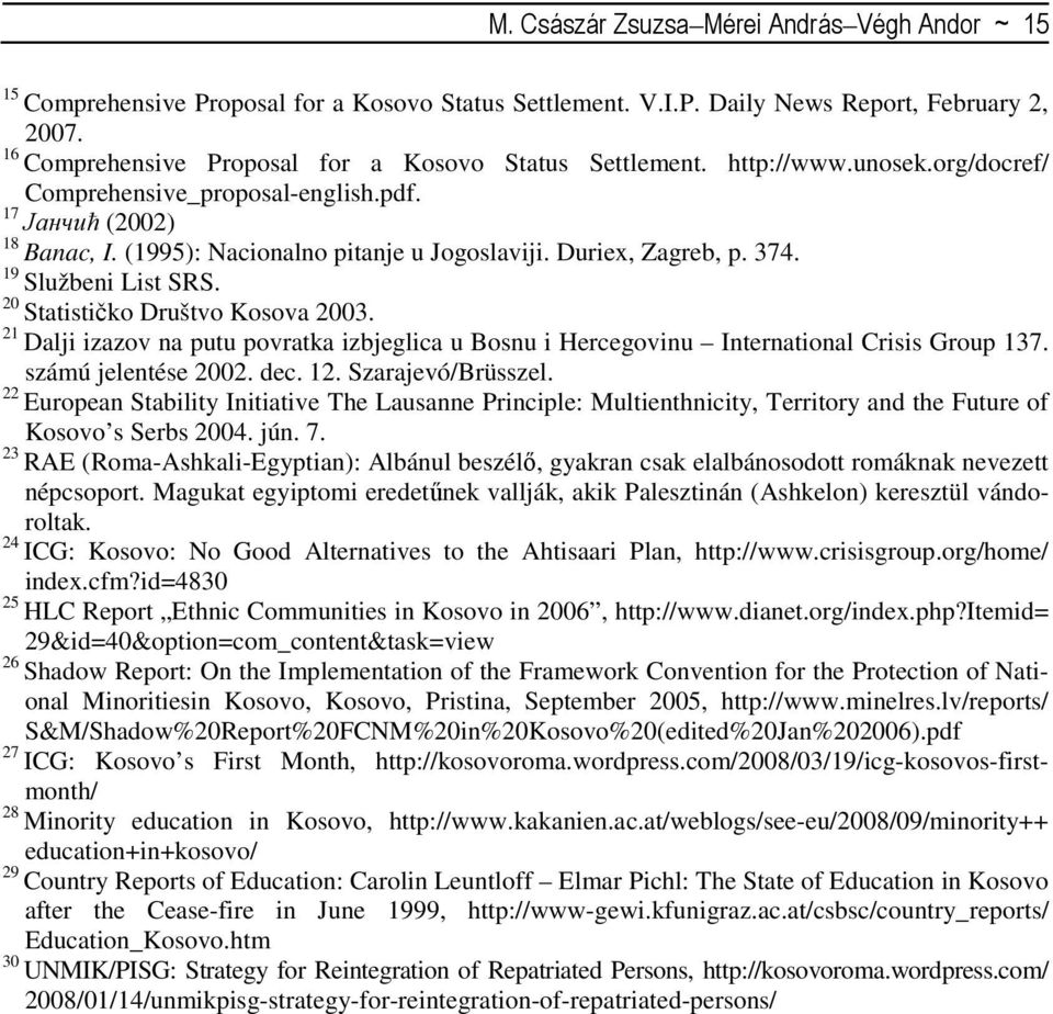 Duriex, Zagreb, p. 374. 19 Službeni List SRS. 20 Statističko Društvo Kosova 2003. 21 Dalji izazov na putu povratka izbjeglica u Bosnu i Hercegovinu International Crisis Group 137.